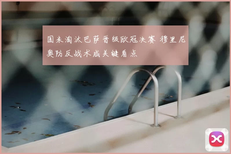 国米淘汰巴萨晋级欧冠决赛 穆里尼奥防反战术成关键看点