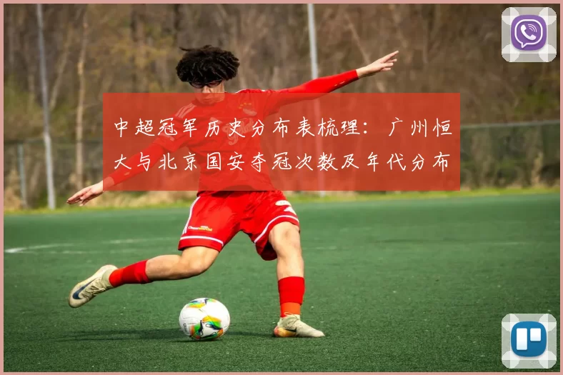 中超冠军历史分布表梳理：广州恒大与北京国安夺冠次数及年代分布统计
