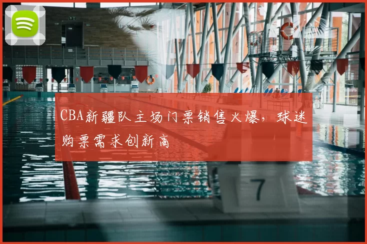 CBA新疆队主场门票销售火爆，球迷购票需求创新高