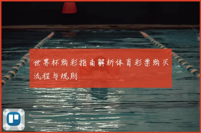 世界杯购彩指南解析体育彩票购买流程与规则