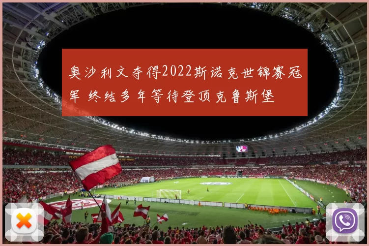 奥沙利文夺得2022斯诺克世锦赛冠军 终结多年等待登顶克鲁斯堡