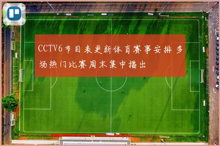 CCTV6节目表更新体育赛事安排 多场热门比赛周末集中播出