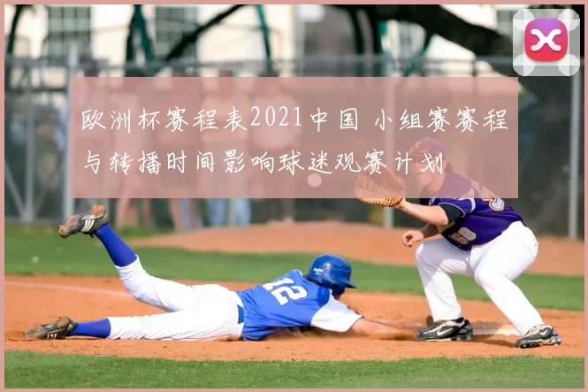 欧洲杯赛程表2021中国 小组赛赛程与转播时间影响球迷观赛计划