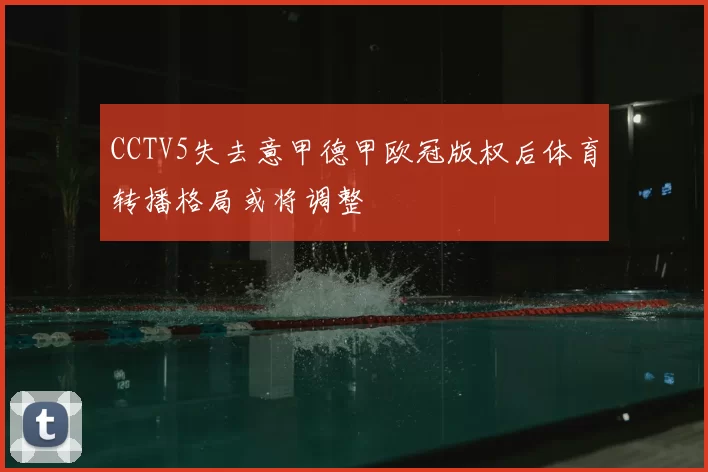 CCTV5失去意甲德甲欧冠版权后体育转播格局或将调整