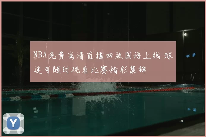 NBA免费高清直播回放国语上线 球迷可随时观看比赛精彩集锦