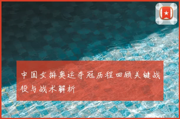 中国女排奥运夺冠历程回顾关键战役与战术解析