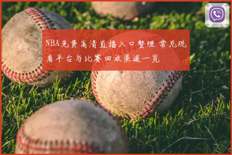 NBA免费高清直播入口整理 常见观看平台与比赛回放渠道一览