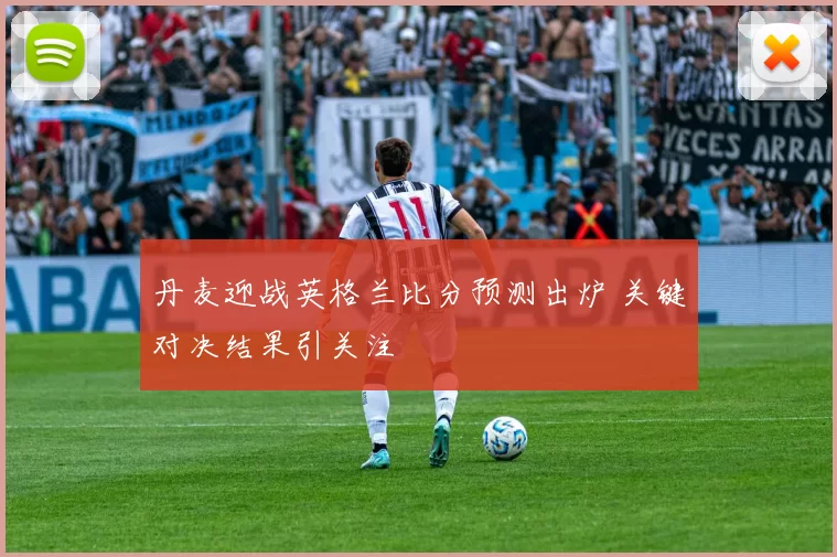 丹麦迎战英格兰比分预测出炉 关键对决结果引关注