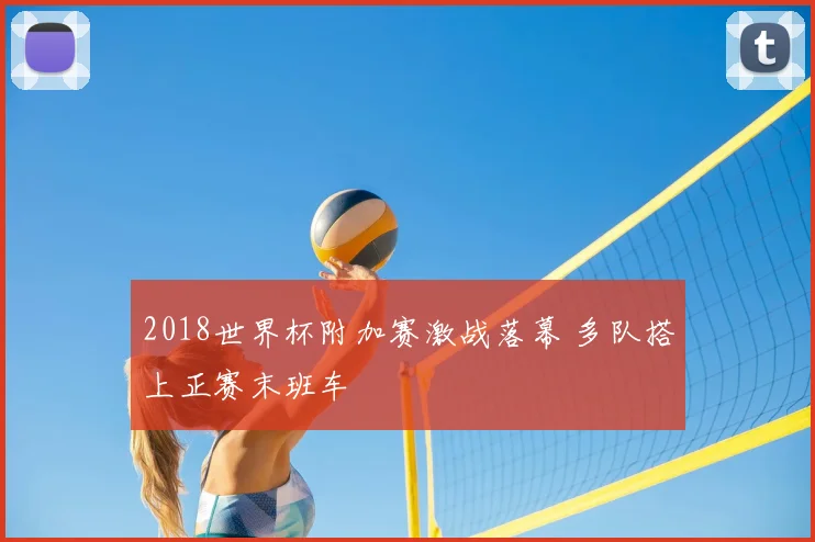 2018世界杯附加赛激战落幕 多队搭上正赛末班车
