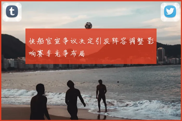 快船官宣争议决定引发阵容调整 影响赛季竞争布局