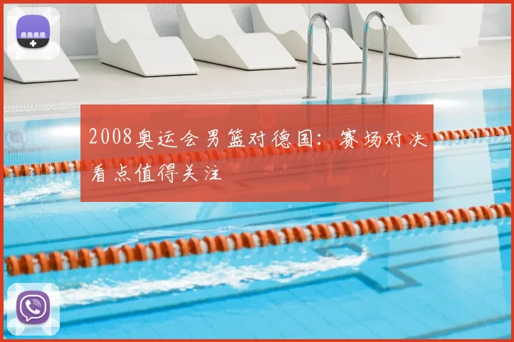 2008奥运会男篮对德国:赛场对决看点值得关注
