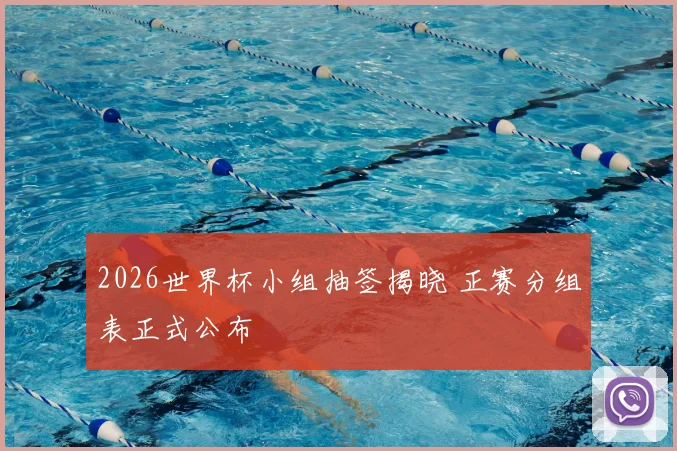 2026世界杯小组抽签揭晓 正赛分组表正式公布