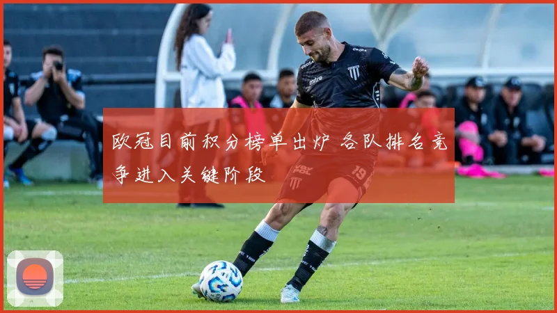 欧冠目前积分榜单出炉 各队排名竞争进入关键阶段