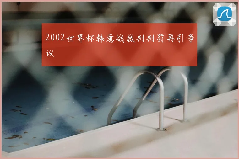 2002世界杯韩意战裁判判罚再引争议
